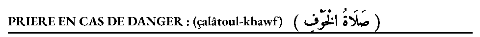 Texte arabe avec : PRIERE EN CAS DE DANGER : (çalâtoul-khawf)